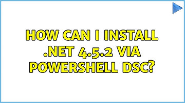 How can I install .NET 4.5.2 via PowerShell DSC? (2 Solutions!!)