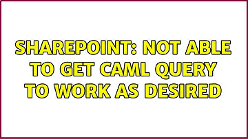 Sharepoint: Not able to get CAML query to work as desired