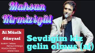 Mahsun Kirmizigül - Sevdigim kiz gelin olmus(ai) Resimi