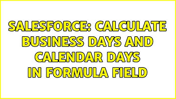 Salesforce: Calculate Business days and Calendar Days in Formula field (2 Solutions!!)
