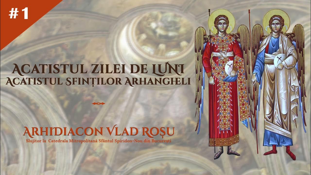Acatist De Multumire Vlad Rosu Acatistul zilei de LUNI (al Sfintilor Arhangheli) - Arhidiacon Vlad Rosu -  YouTube