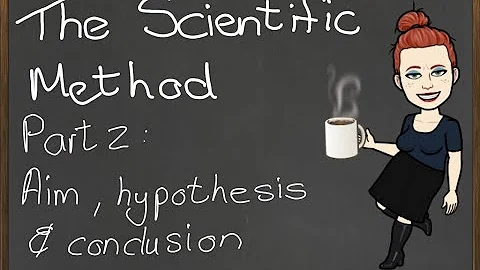 The Scientific method   Part 2 The Aim, Hypothesis and conclusion