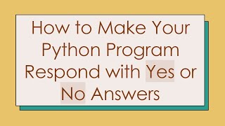 Information How to Make Your Python Program Respond with Yes or No Answers Guide