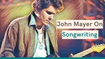 John Mayer On Songwriting