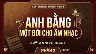 KÝ ỨC XƯA - ASIA 62 // 30th ANNIVERSARY / ANH BẰNG - MỘT ĐỜI CHO ÂM NHẠC (2009) - PHẦN 2