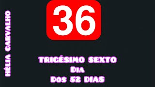 36 TRIGÉSIMO SEXTO DIA DOS 52 DIAS