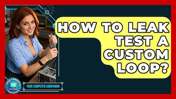 How To Leak Test A Custom Loop? - Your Computer Companion