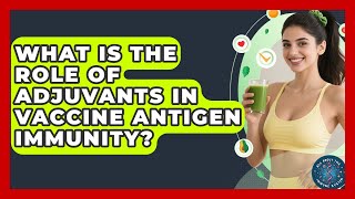 What Is The Role Of Adjuvants In Vaccine Antigen Immunity? - All About the Immune System