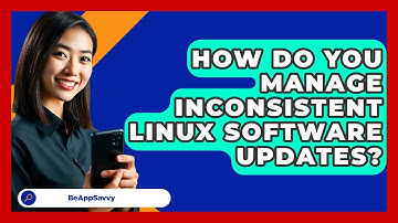 How Do You Manage Inconsistent Linux Software Updates? - Be App Savvy