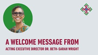 A Welcome Message from Acting Executive Director Dr. Beth-Sarah Wright