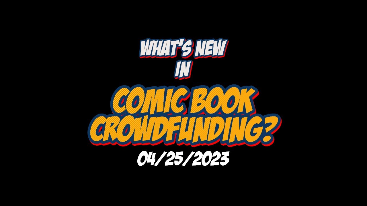 What's NEW in Comic Book Crowdfunding 4/25/23
