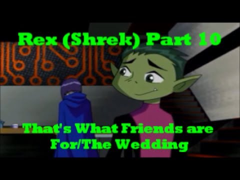 Rex Shrek Part 10 That S What Friends Are For The Wedding 