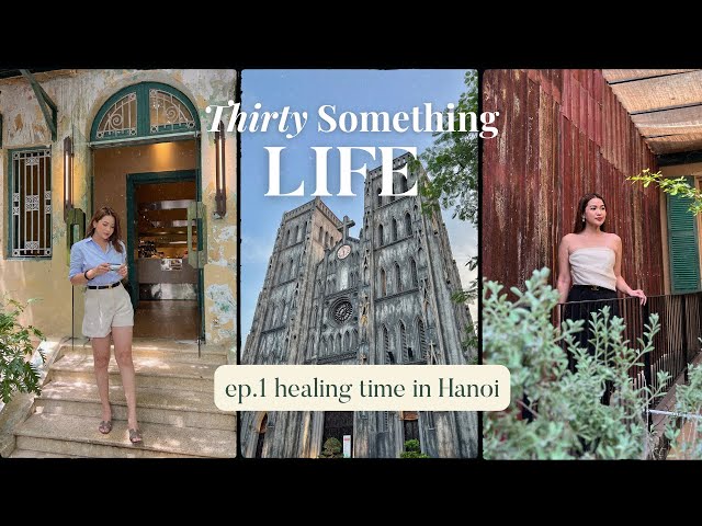 LIVING IN MY 30s | Chuyến đi Hà Nội bình yên | Healing time in Hanoi class=