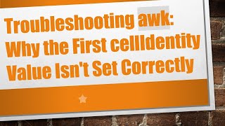 Troubleshooting awk: Why the First cellIdentity Value Isn't Set Correctly