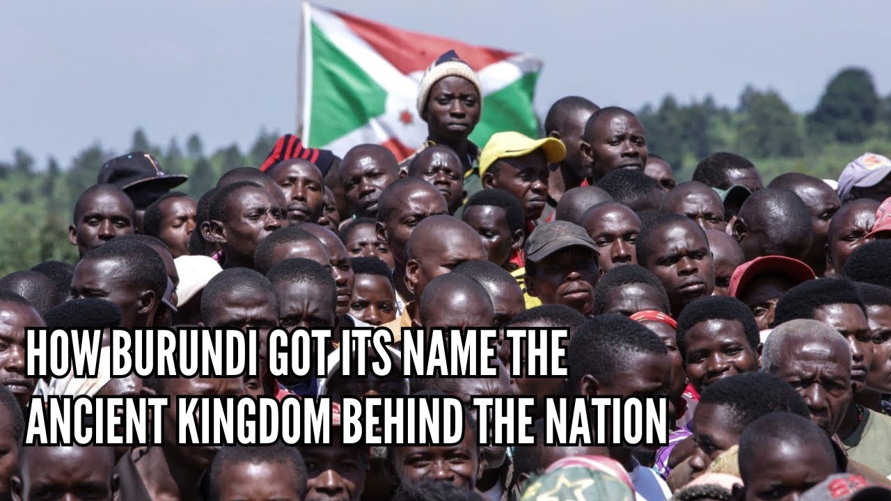 How Burundi Got Its Name The Ancient Kingdom Behind the Nation