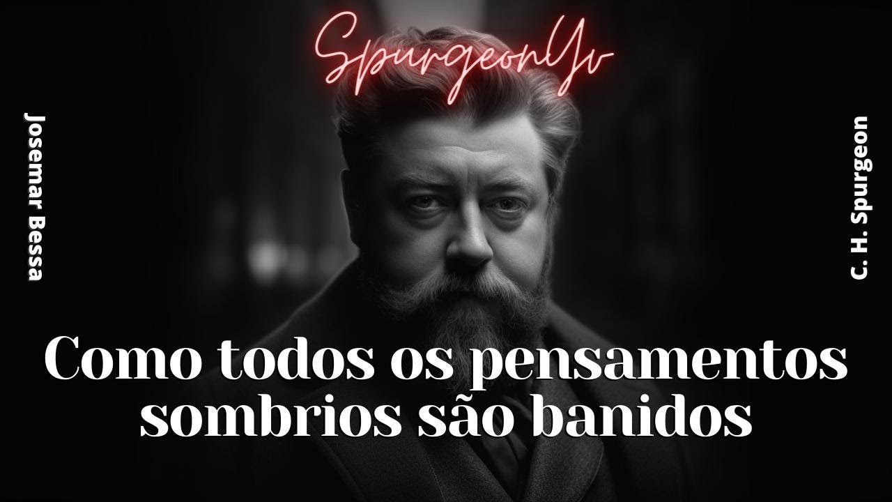 Como todos os pensamentos sombrios são banidos | C. H. Spurgeon  ( 1834 - 1892 )@Josemar Bessa​