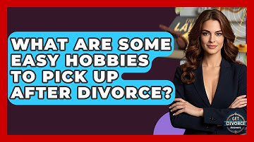 What Are Some Easy Hobbies To Pick Up After Divorce? - Get Divorce Answers