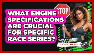 What Engine Specifications Are Crucial For Specific Race Series? - Pit Stop Chronicles