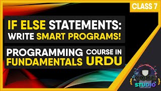 IF ELSE STATEMENTS in C++ | WRITE SMART PROGRAMS | PROGRAMMING FUNDAMENTALS in URDU | CLASS 7