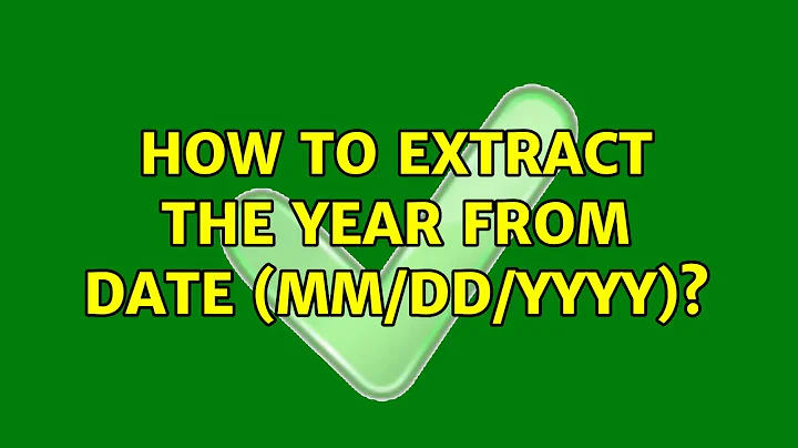 How to extract the year from date (mm/dd/yyyy)? (6 Solutions!!)