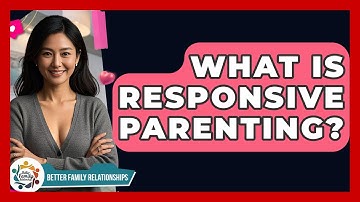 What Is Responsive Parenting? - Better Family Relationships