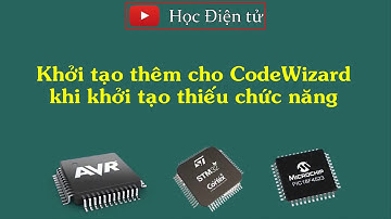 Hướng dẫn khởi tạo thêm CodeWizard CodevisionAVR sau khi khởi tạo thiếu chức năng