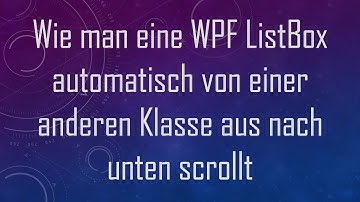 Wie man eine WPF ListBox automatisch von einer anderen Klasse aus nach unten scrollt