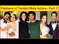 Controversial information About Wives and partners of Turkish Drama male actors 👩‍❤️‍👨 , Part 2