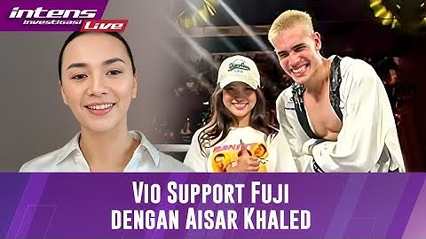 Dukungan Violenzia Untuk Hubungan Fuji dan Aisar Khaled