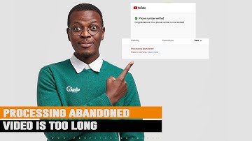 Processing abandoned Video is too long :How to verify your Youtube Channel