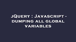 jQuery : Javascript - dumping all global variables