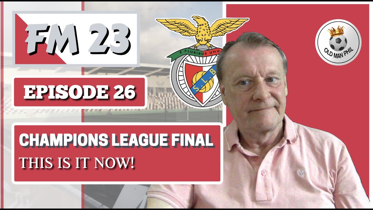 FM - Old Man Phil - FM23 Career Mode - [Ep 26] - The Champions League Final - This Is It!
