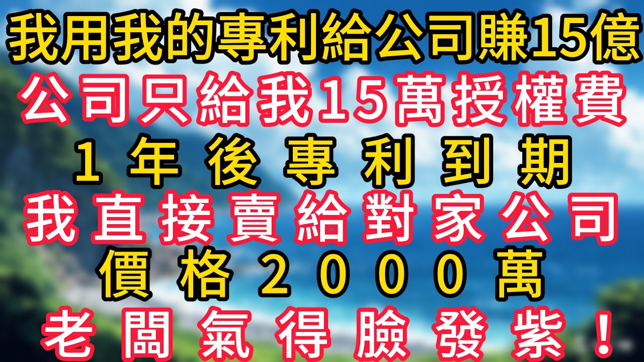 我用我的專利給公司賺15億，公司只給我15萬授權費，1年後專利到期我直接賣給對家公司，價格2000萬，老闆氣得臉發紫！#幸福生活#為人處世#生活經驗#情感故事#婆媳故事#子女孝順#孝順#子女不孝