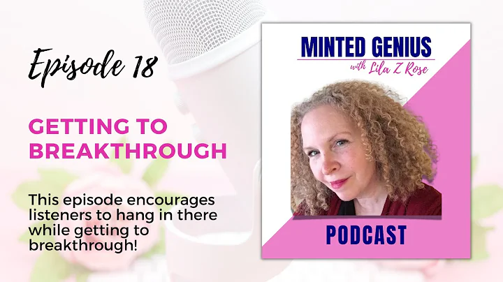 Getting to Breakthrough | EP-18 | The Minted Genius Podcast with Lila Z Rose