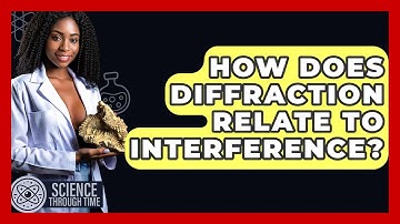 How Does Diffraction Relate To Interference? - Science Through Time