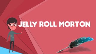 What is Jelly Roll Morton?, Explain Jelly Roll Morton, Define Jelly Roll Morton
