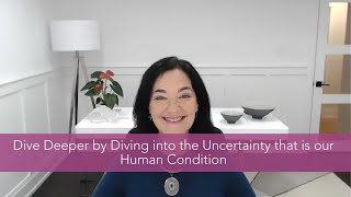 Dive Deeper by Diving into the Uncertainty that is our Human Condition