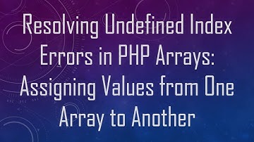 Resolving Undefined Index Errors in PHP Arrays: Assigning Values from One Array to Another