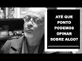 Até que ponto podemos opinar sobre algo? - Luiz Felipe Pondé