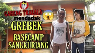 GARENG TRALALA MENDADAK  BERKUNJUNG KE BASECAMP CS SANGKURIANG