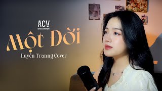 MỘT ĐỜI - HUYỀN TRANNG COVER | Hãy Nở Nụ Cười Mà Em Xứng Đáng, Phần Đời Còn Lại Để Anh Lo Toan