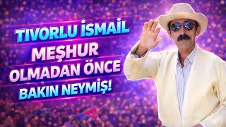 Tıvorlu İsmail Meşhur Olmadan Önce Bakın Neymiş