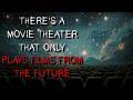 "There’s a Movie Theater That Only Plays Films From the Future" Creepypasta