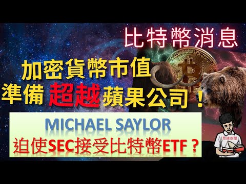 比特幣消息|加密貨幣市值跟蘋果平起平坐|Michael Saylor迫使SEC接受比特幣ETF？(附中文字幕)