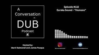A Conversation in Dub - Episode 132: Eureka Sound - “Humans”