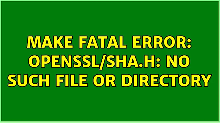 Unix & Linux: make fatal error: openssl/sha.h: No such file or directory