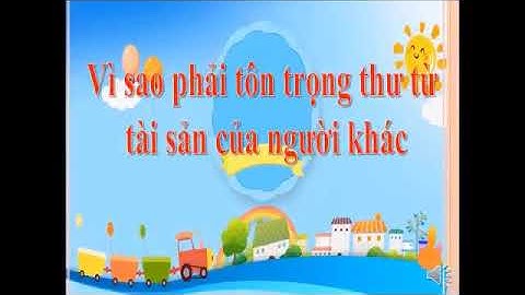 k3 đạo đức  tuần 26 27 tôn trọng thư từ, tài sản của người khác