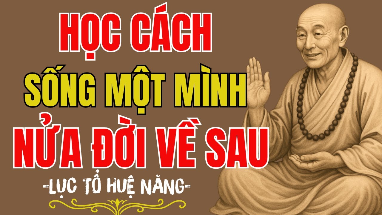 Lục Tổ Huệ Năng: Nửa Đời Về Sau Ít Thân Sẽ Ít Khổ, Học Cách Sống Một Mình Để Khôn Ra | TTMN