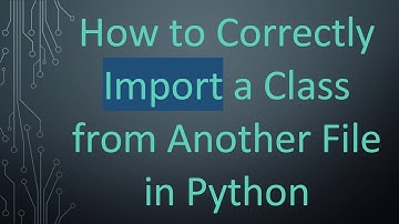 How to Correctly Import a Class from Another File in Python