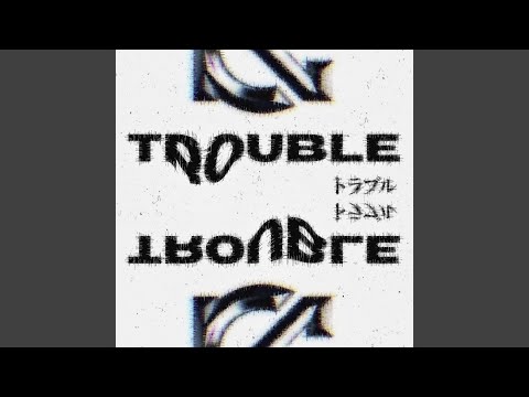 TROUBLE